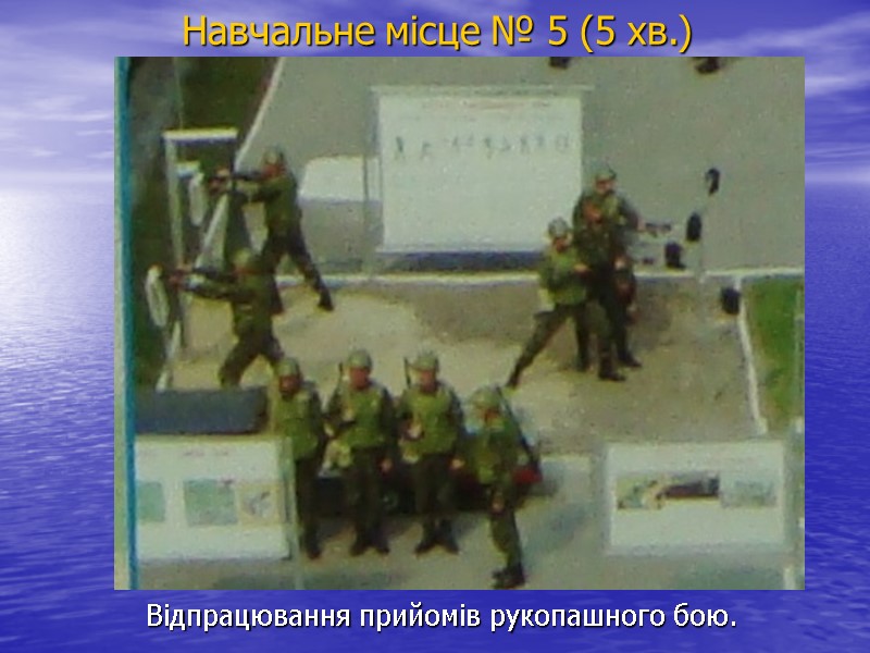 Навчальне місце № 5 (5 хв.) Відпрацювання прийомів рукопашного бою.
